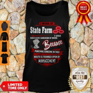 Alternative view of I Work At State Farm I Use Excessive Sarcasm At Work Because Punching Shirt