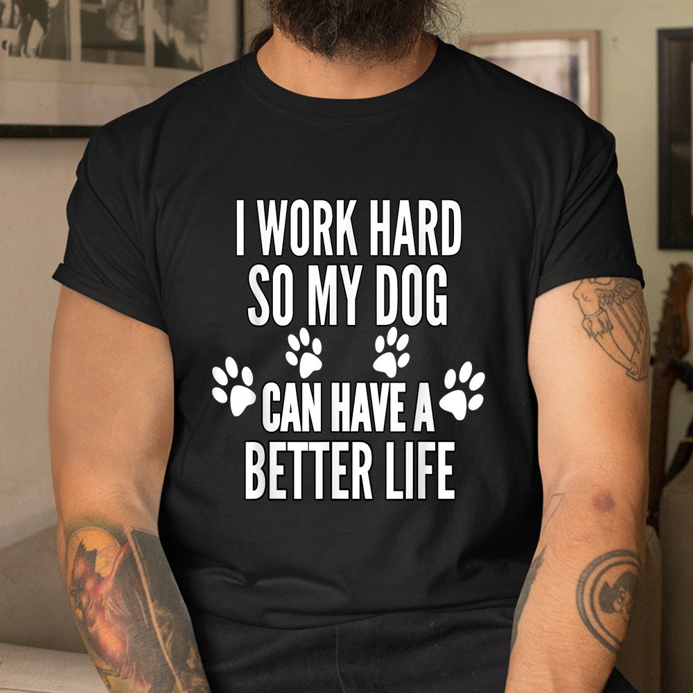 I Work Hard So My Dogs Can Have A Better Life Shirt - Image 3