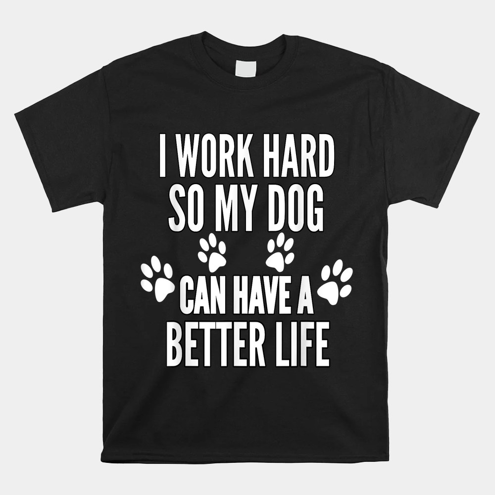 I Work Hard So My Dogs Can Have A Better Life Shirt - Image 5