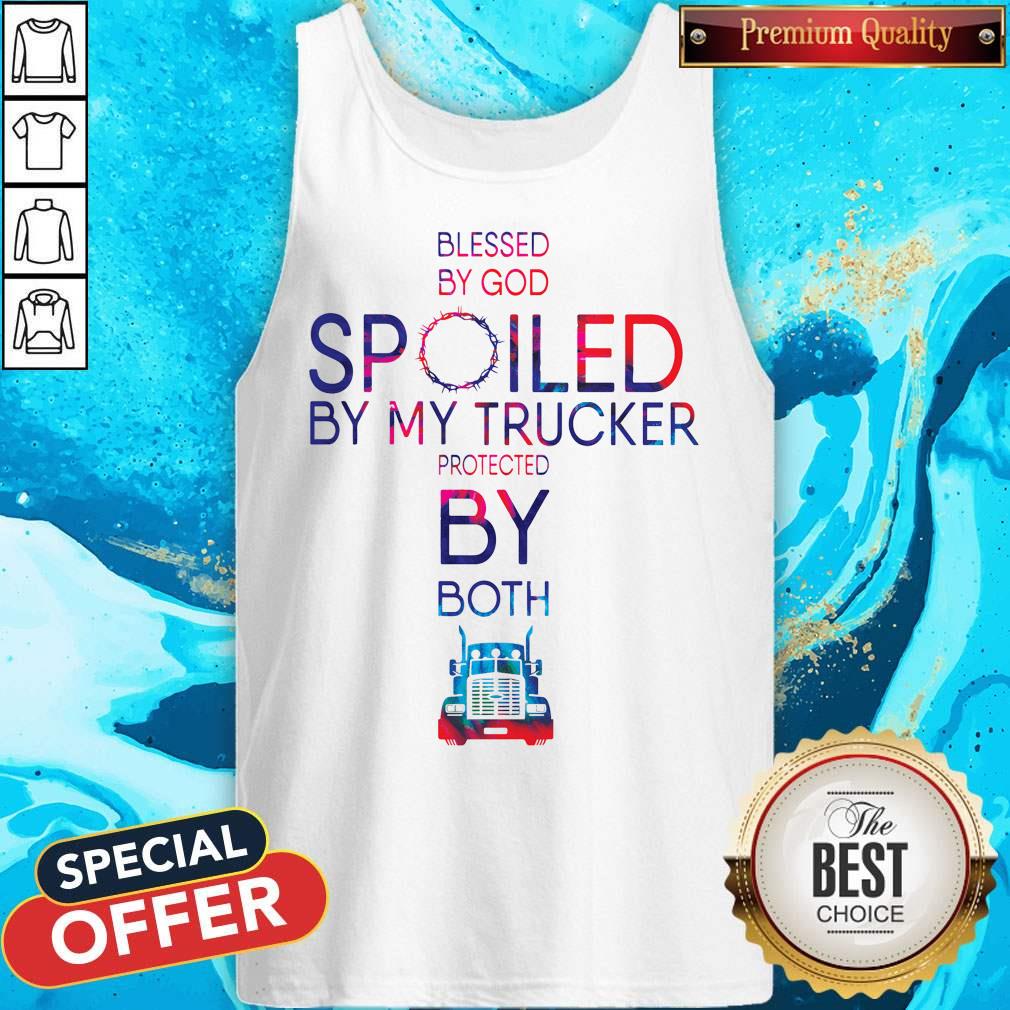 Nice Blessed By God Spoiled By My Trucker Protected By Both Shirt - Image 3