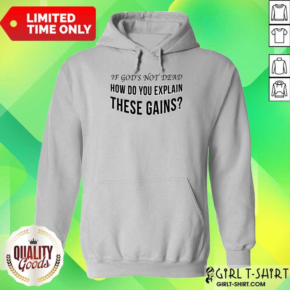 If God's Not Dead How Do You Explain These Gains Shirt - Image 2