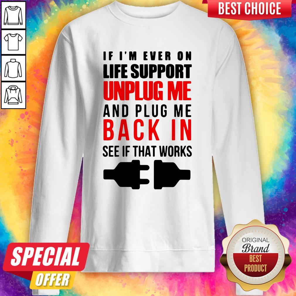If I’m Ever On Life Support Unplug Me And Pug Me Back In See If That Works Shirt - Image 3