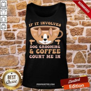 Alternative view of If It Involves Dog Grooming And Coffee Count Me In Shirt