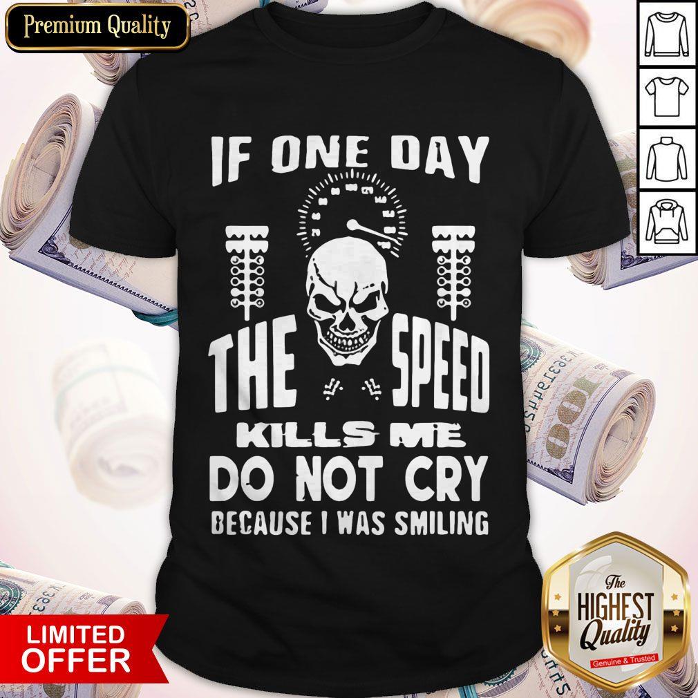 If One Day The Speed Kills Me Don't Cry Because I Was Smiling Shirt