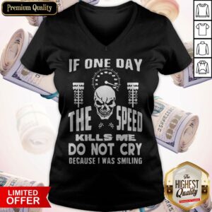 Alternative view of If One Day The Speed Kills Me Don't Cry Because I Was Smiling Shirt