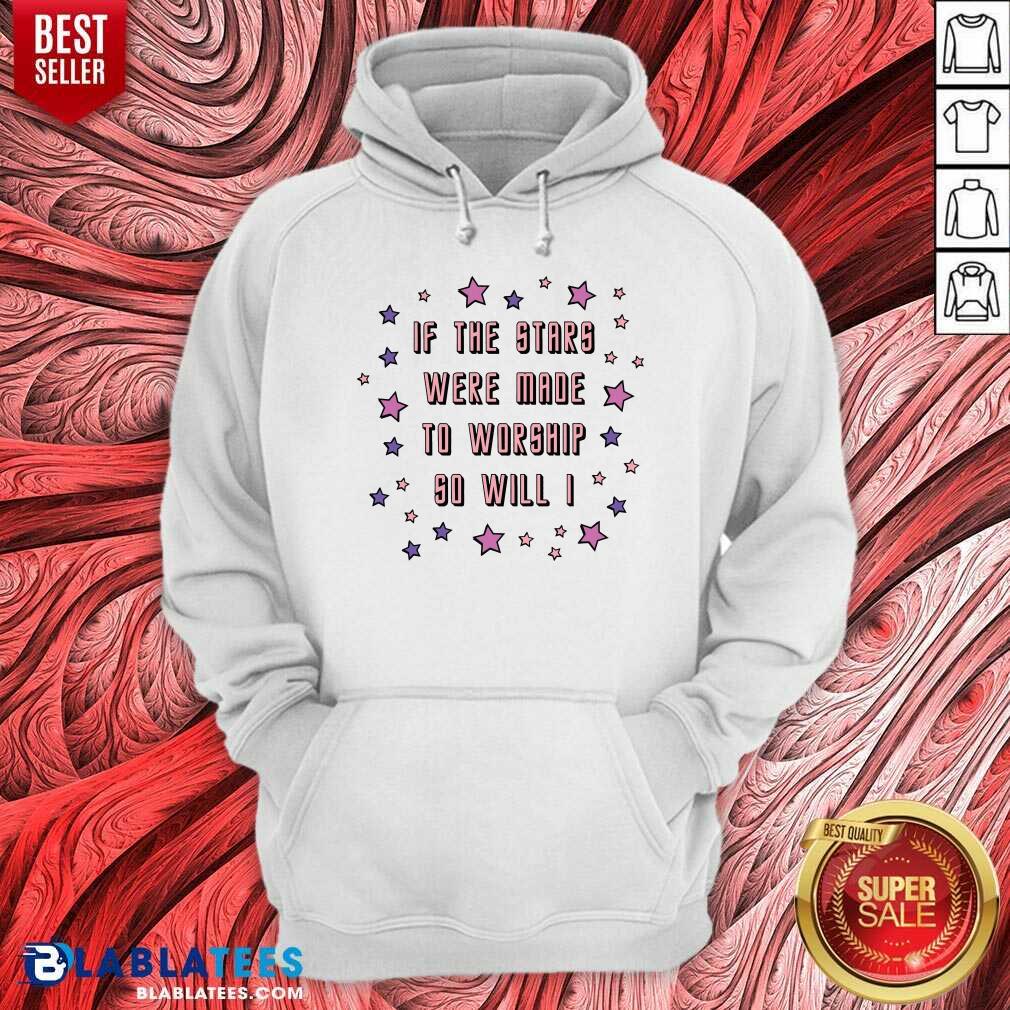 If The Stars Were Made To Worship So Will I Shirt - Image 5