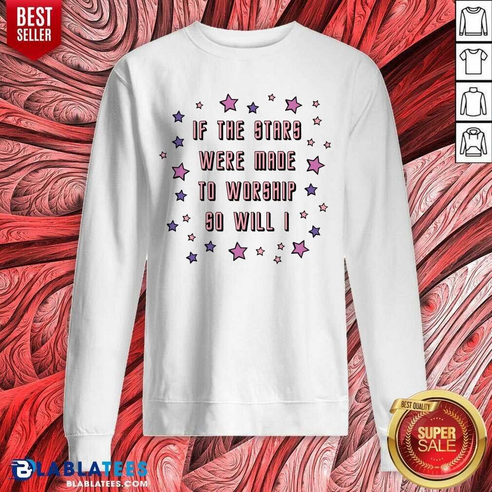 If The Stars Were Made To Worship So Will I Shirt - Image 4