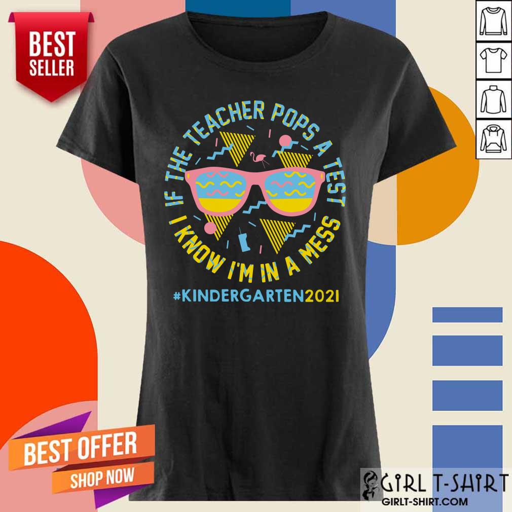 If The Teacher Pops A Test I Know I Am In A Mess Kindergarten 2021 Shirt - Image 3