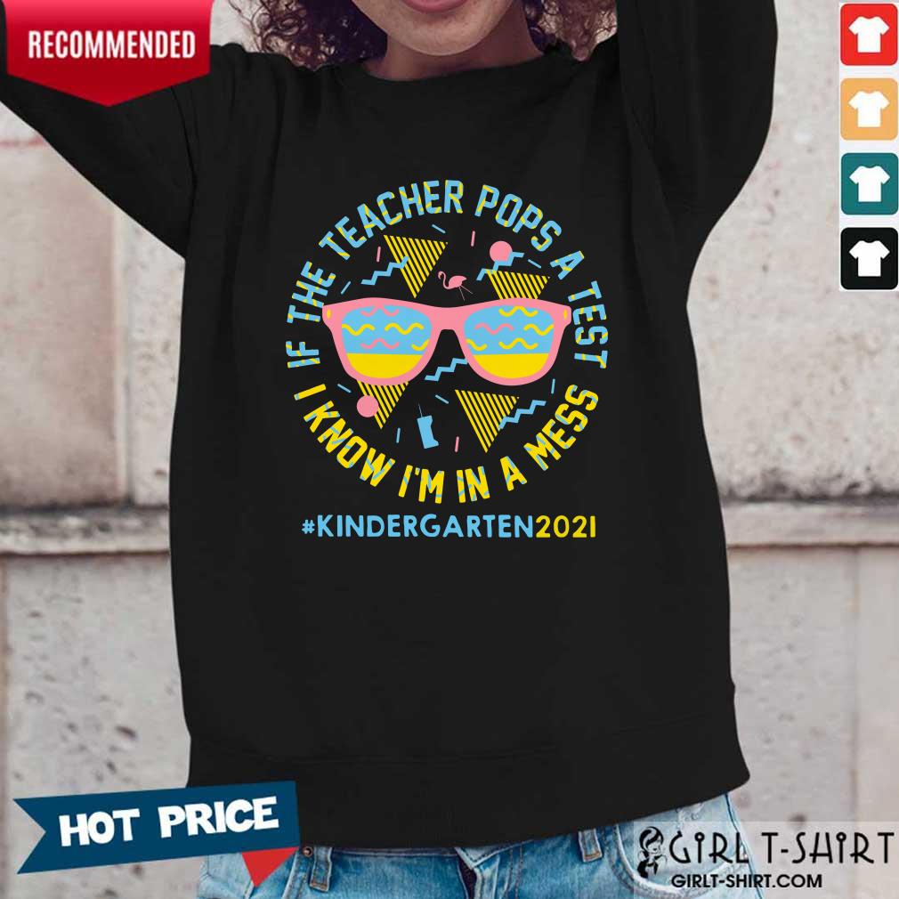 If The Teacher Pops A Test I Know I Am In A Mess Kindergarten 2021 Shirt - Image 2