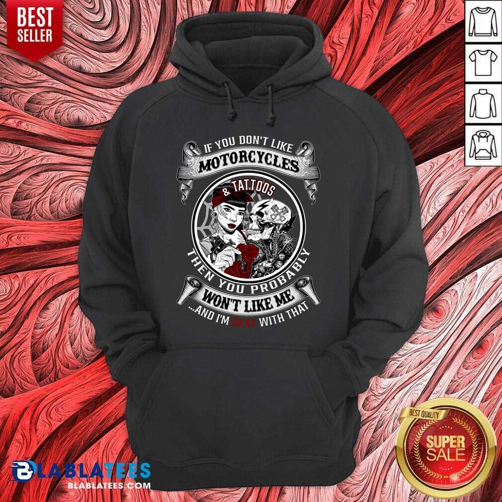 If You Don'T Like Motorcycles And Tattoos Then You Probably Shirt - Image 5