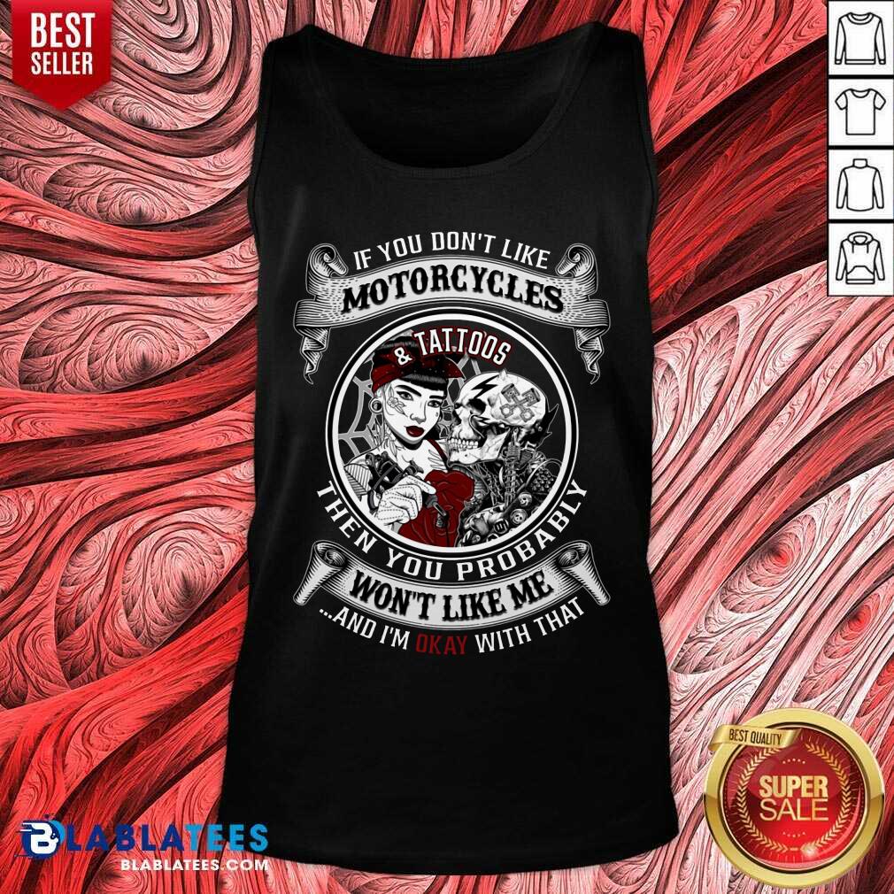 If You Don'T Like Motorcycles And Tattoos Then You Probably Shirt - Image 3