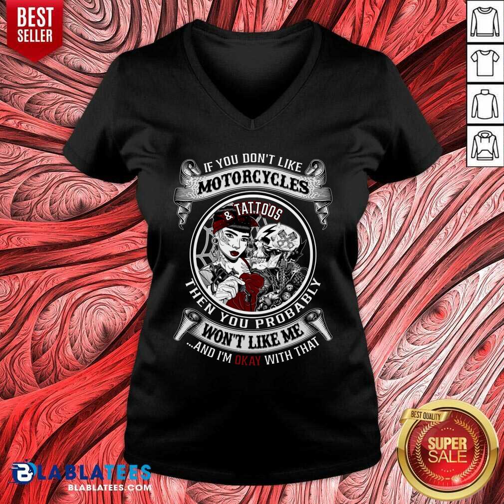 If You Don'T Like Motorcycles And Tattoos Then You Probably Shirt - Image 2