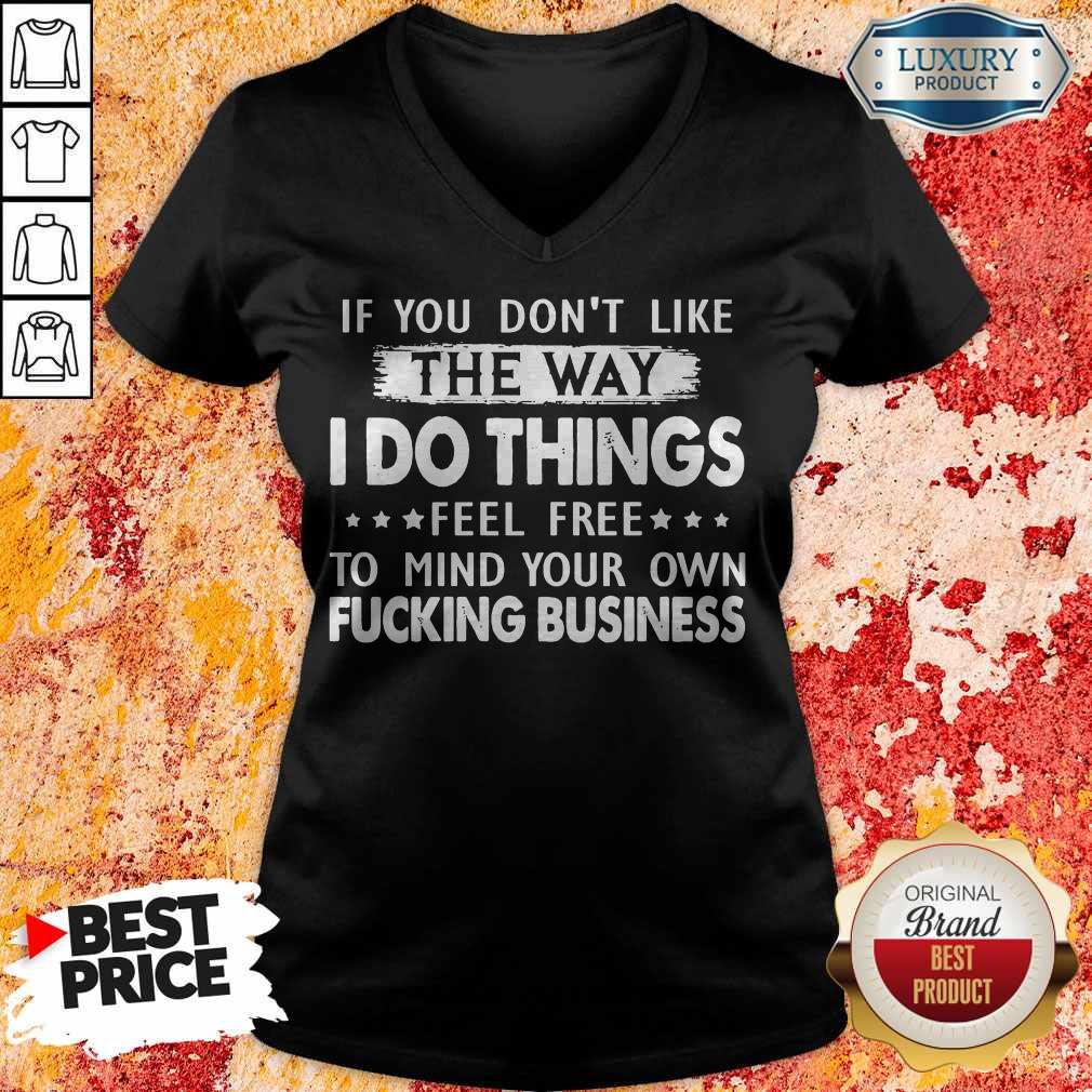 If You Don’t Like The Way I Do Things Feel Free To Mind Your Own Fucking Business Shirt - Image 2