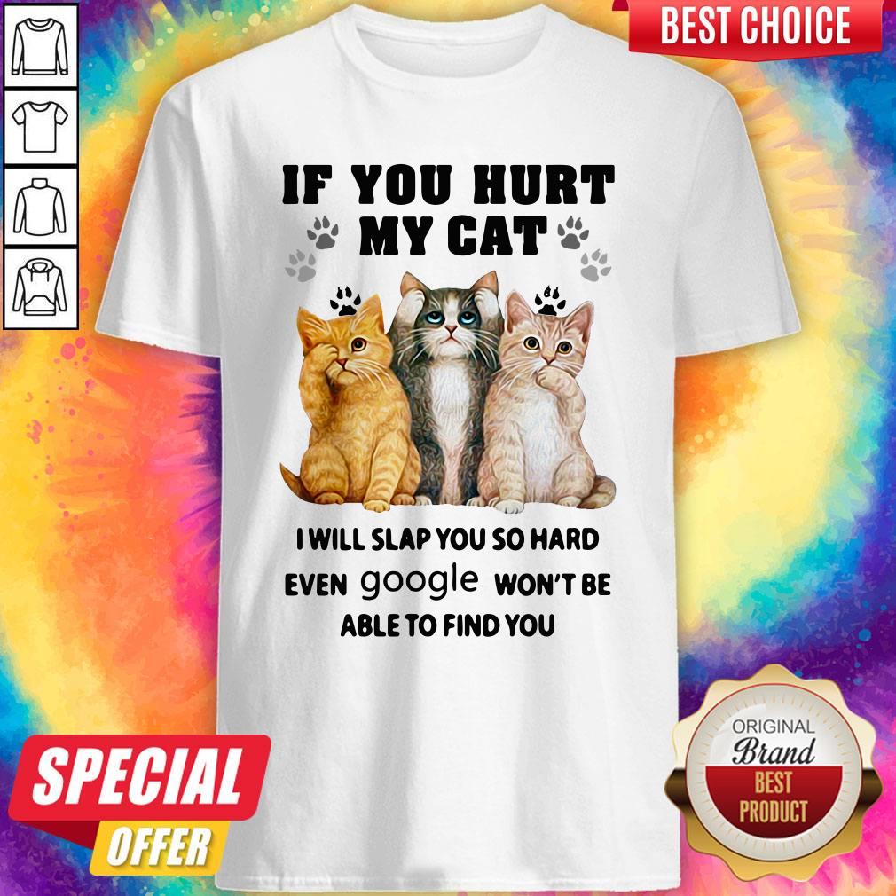 Official If You Hurt My Cat I Will Slap You So Hard Even Google Won't Be Able To Find You Shirt