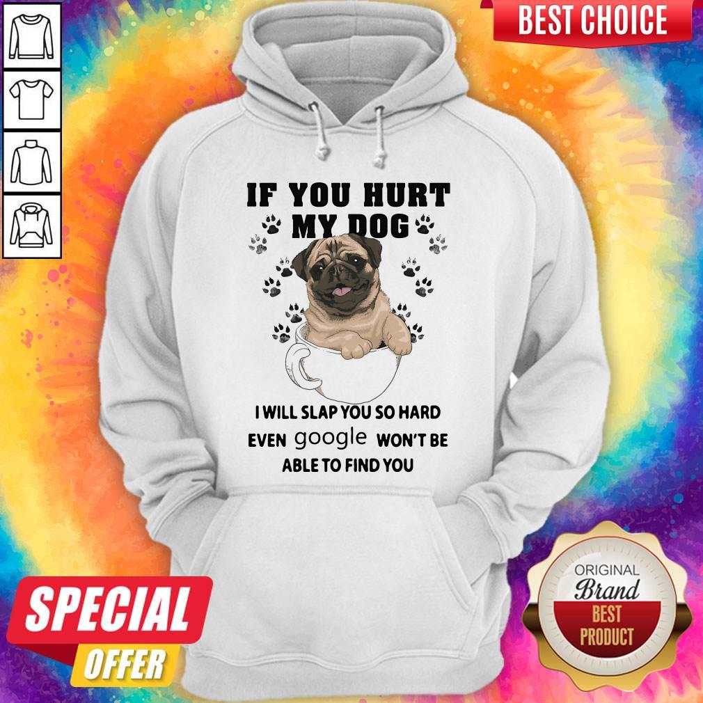 If You Hurt My Dog I Will Slap You So Hard Even Google Won't Be Able To Find You Dog Shirt - Image 3