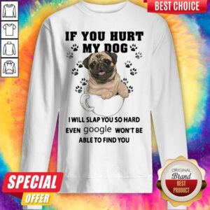 Alternative view of If You Hurt My Dog I Will Slap You So Hard Even Google Won't Be Able To Find You Dog Shirt