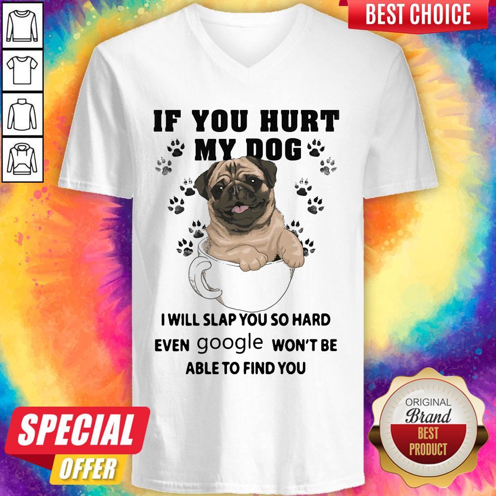 If You Hurt My Dog I Will Slap You So Hard Even Google Won't Be Able To Find You Dog Shirt - Image 4