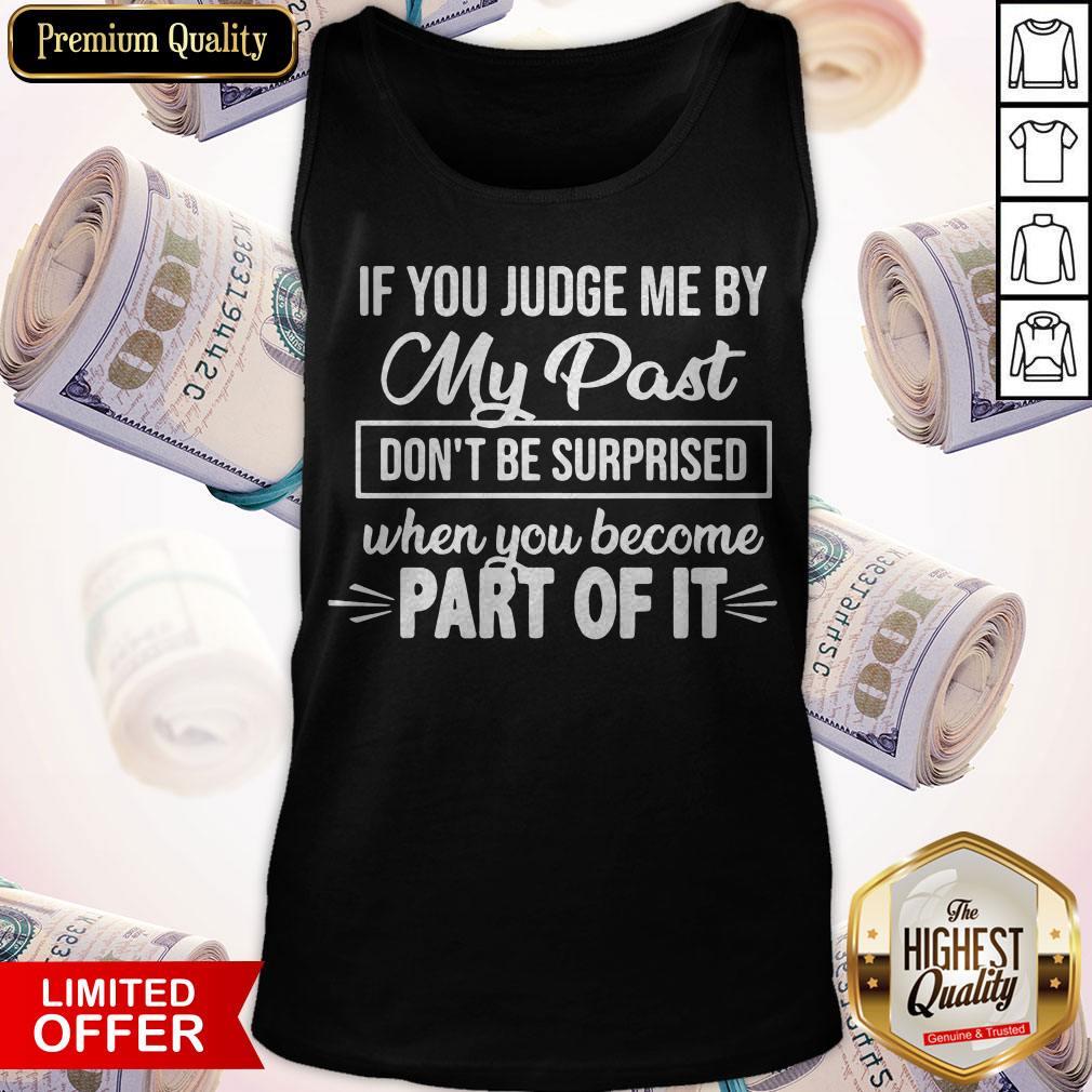 If You Judge Me By My Past Don'T Be Surprised When You Become Part For It Shirt - Image 3