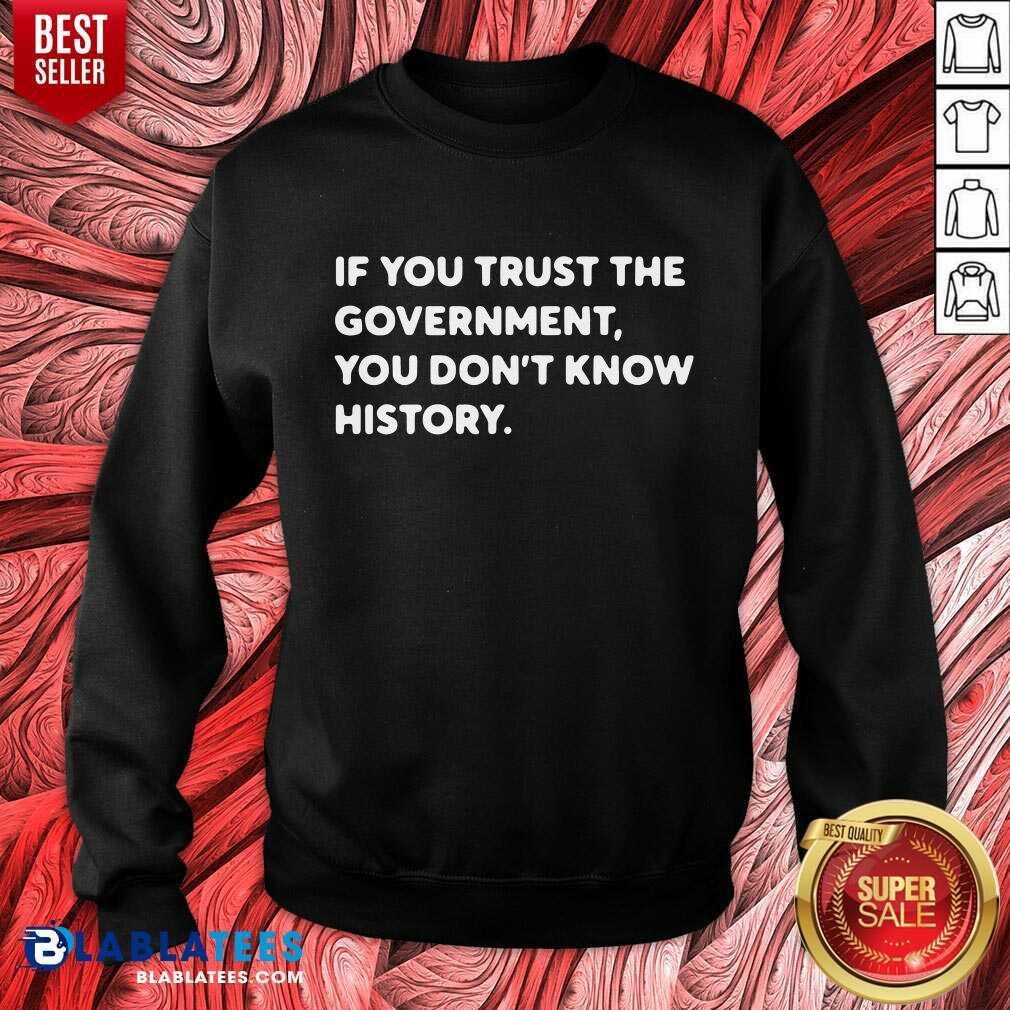 If You Trust The Government You Don't Know History Shirt - Image 5