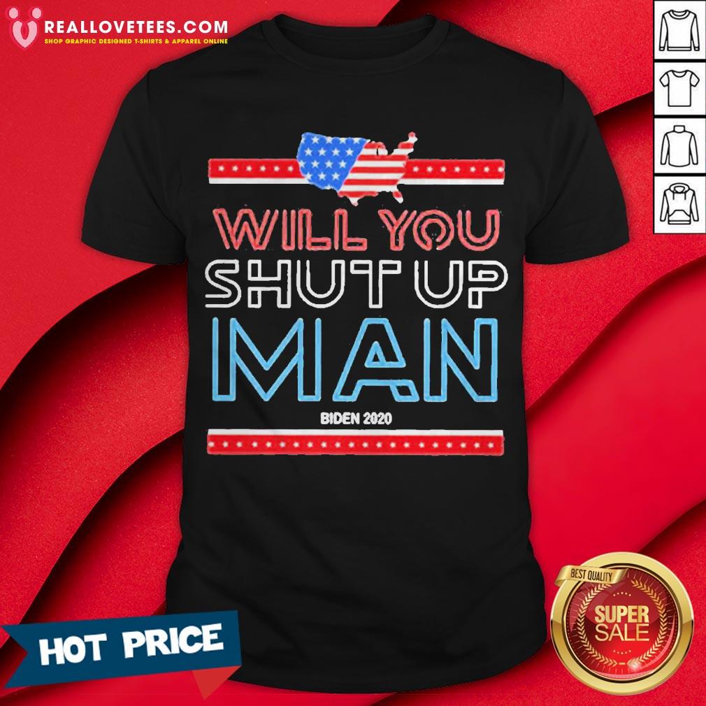 Ill You Shut Up Man Flag US Biden 2020 Shirt