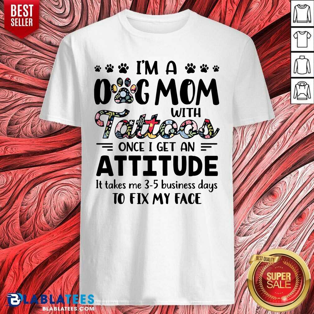 I'M A Dog Mom With Tattoos Once I Get An Attitude Shirt