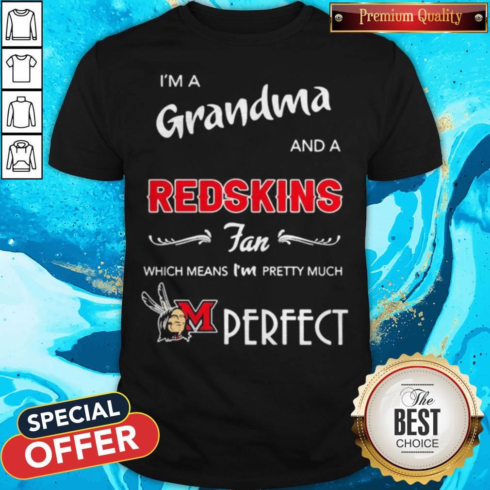 I'm A Grandma And A Redskins Fan Which Means I'm Pretty Much Perfect Shirt