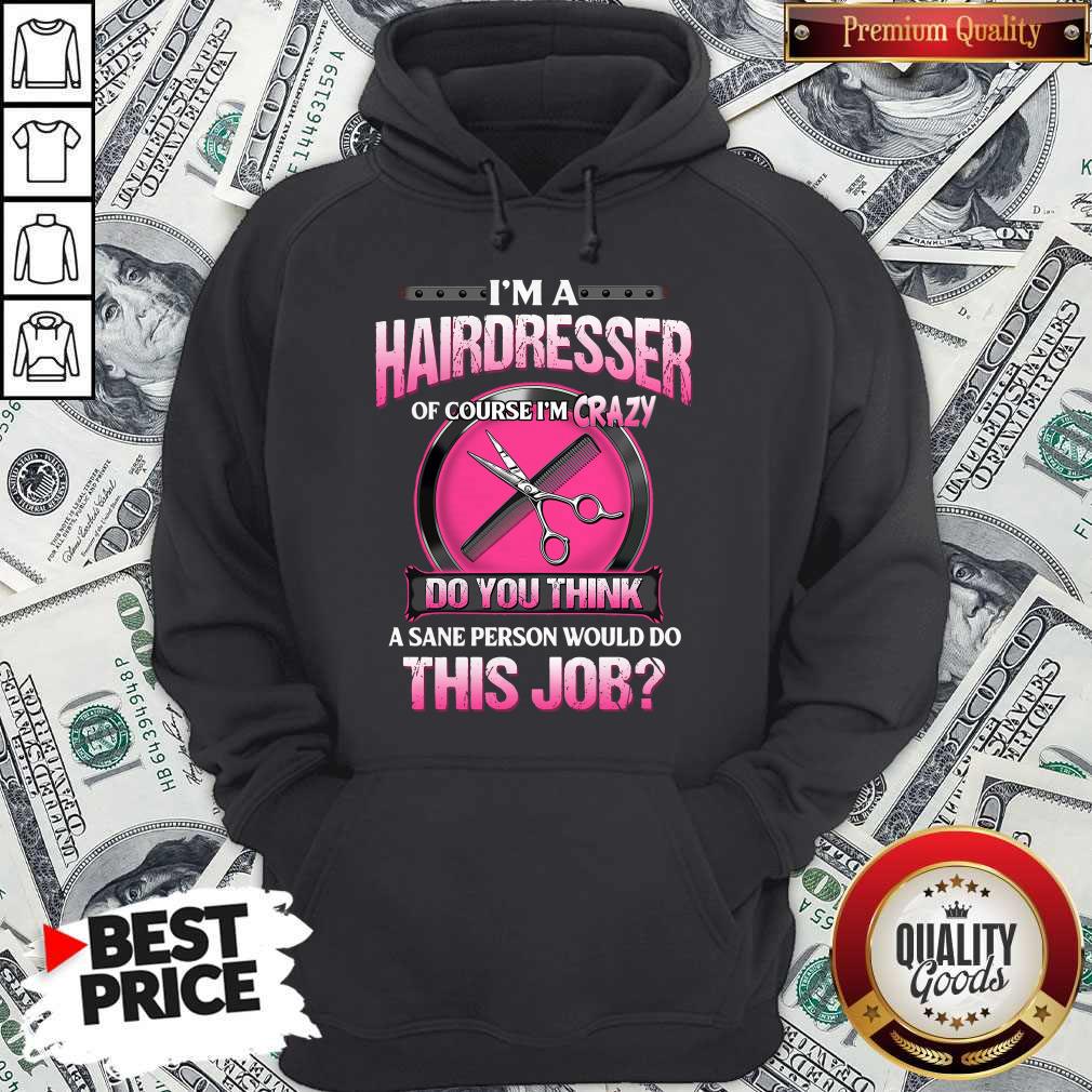 I’m A Hairdresser Of Course I’m Crazy Do You Think A Sane Person Would Do This Job Shirt - Image 3