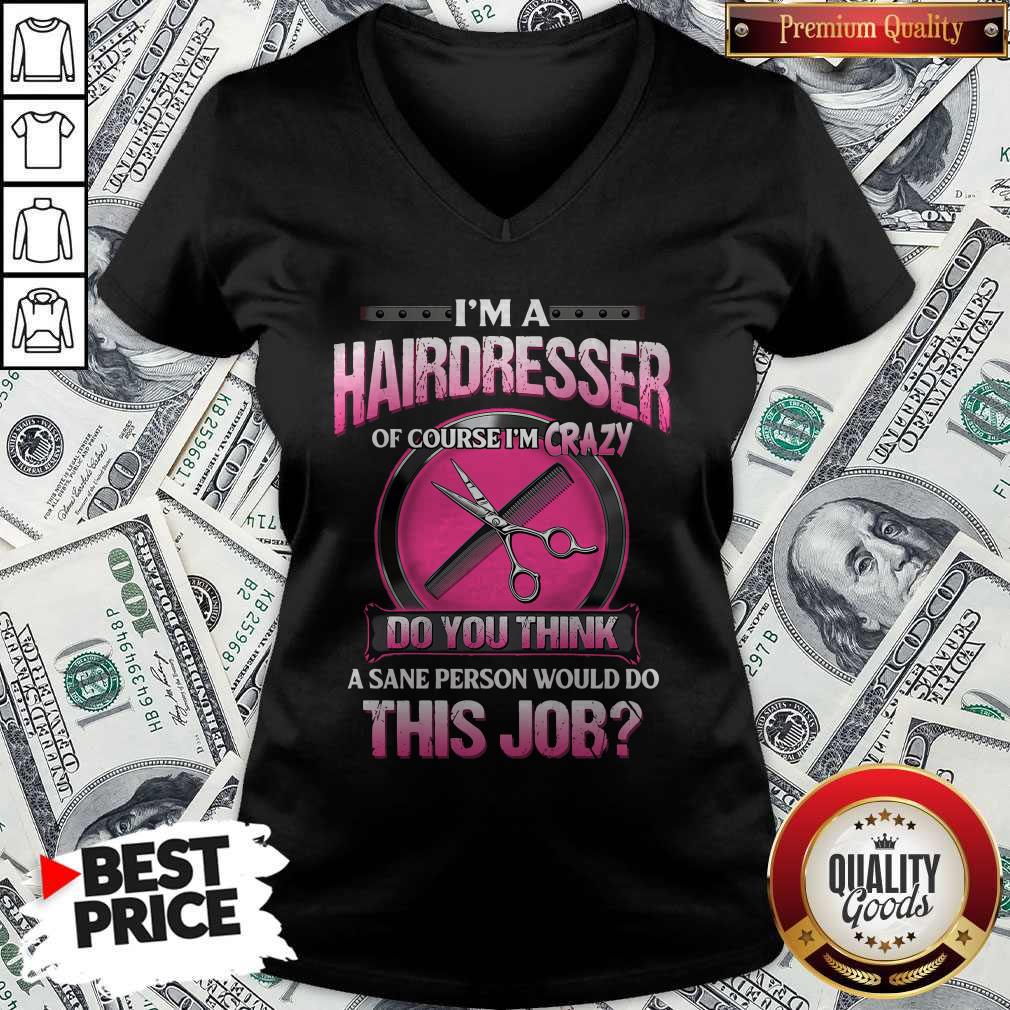I’m A Hairdresser Of Course I’m Crazy Do You Think A Sane Person Would Do This Job Shirt - Image 2