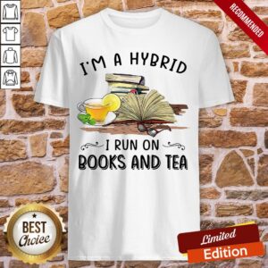 I’m A Hybrid I Run On Books And Tea Shirt