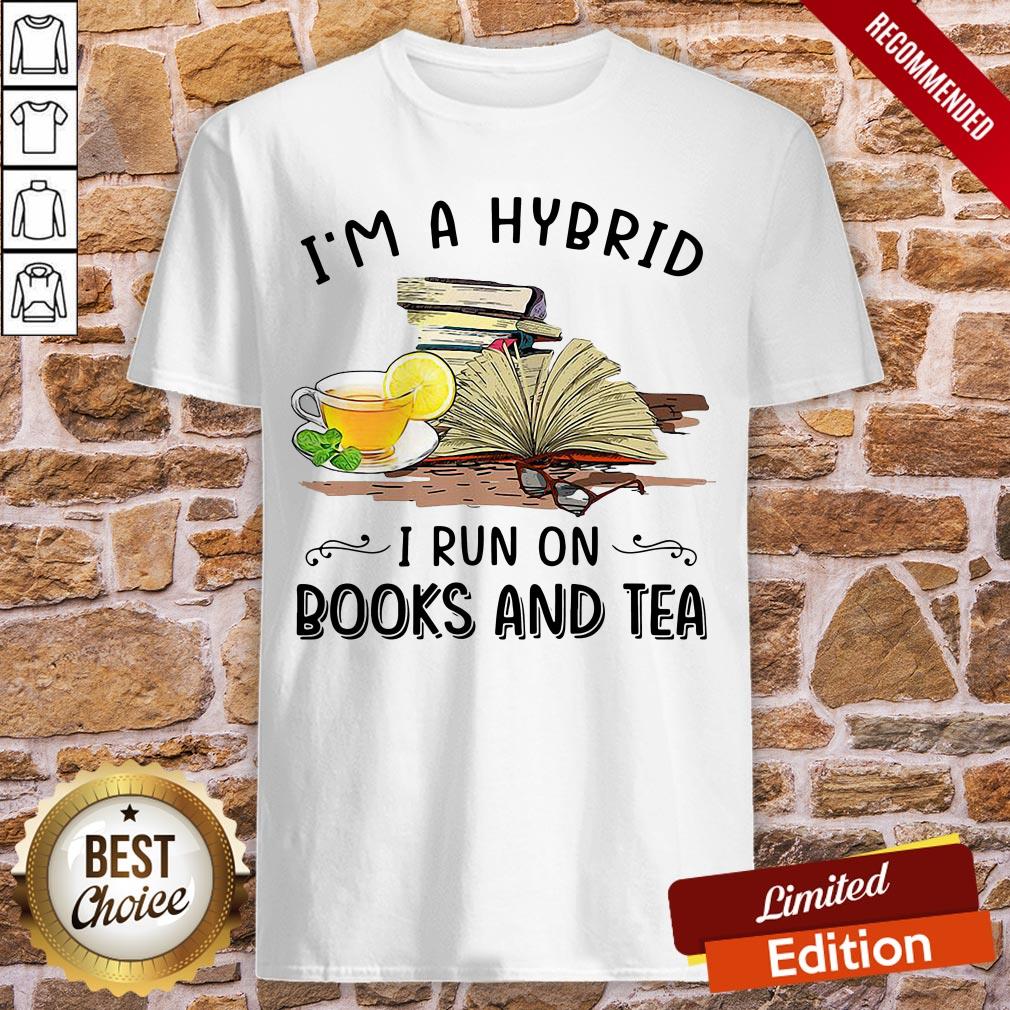 I’m A Hybrid I Run On Books And Tea Shirt