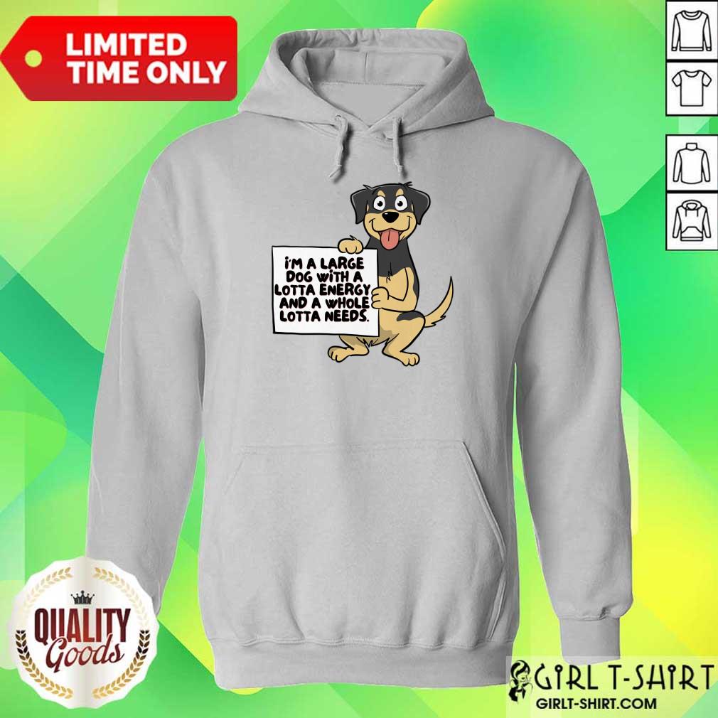 I'm A Large Dog With A Lotta Energy And A Whole Lotta Needs Shirt - Image 5