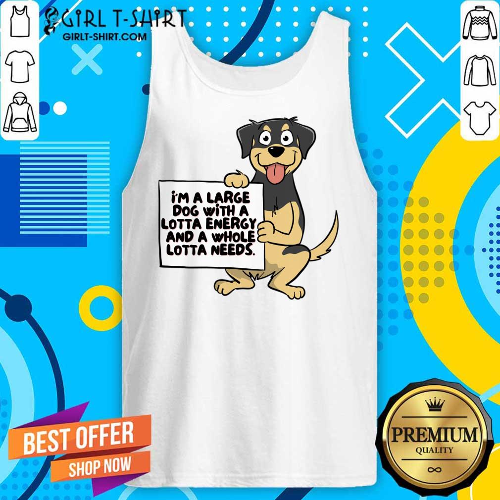 I'm A Large Dog With A Lotta Energy And A Whole Lotta Needs Shirt - Image 3