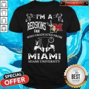 I'm A Miami Redskins Fan Who Graduated From Miami University Shirt
