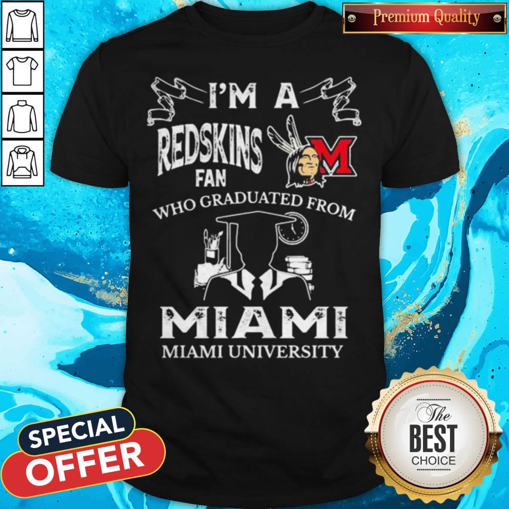 I'm A Miami Redskins Fan Who Graduated From Miami University Shirt