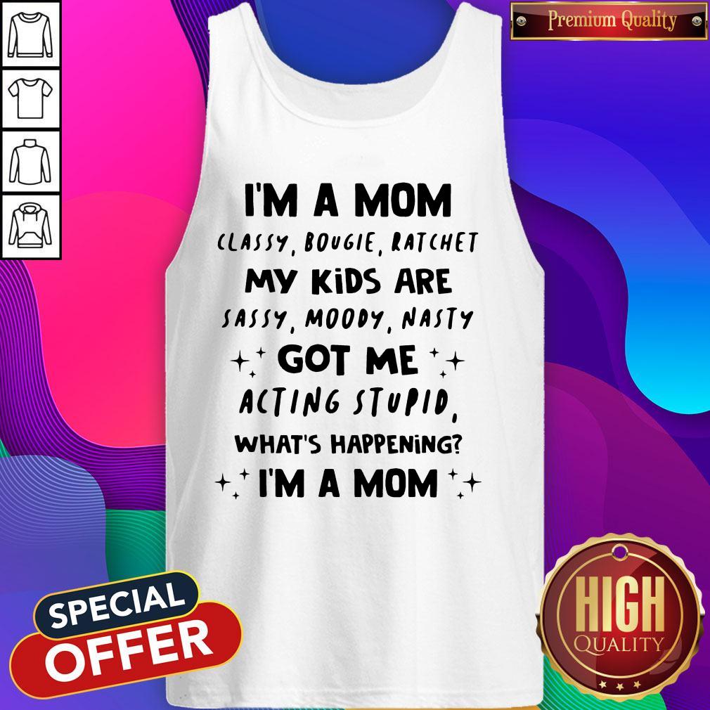 I’m A Mom Classy Bougie Ratchet My Kids Are Sassy Moody Nasty Got Me Acting Stupid What’s Happening I’m A Mom Shirt - Image 5