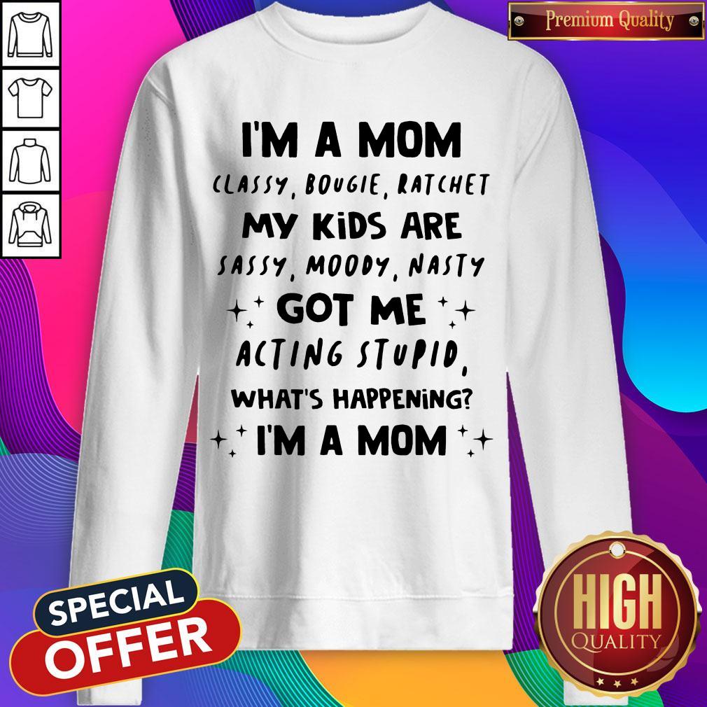 I’m A Mom Classy Bougie Ratchet My Kids Are Sassy Moody Nasty Got Me Acting Stupid What’s Happening I’m A Mom Shirt - Image 2