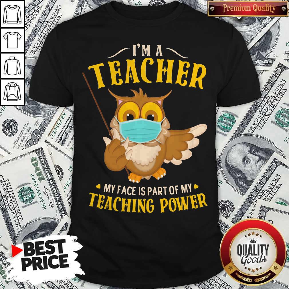 I'm A Teacher My Face Is Part Of My Teaching Power Owl Mask Shirt