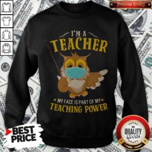 Alternative view of I'm A Teacher My Face Is Part Of My Teaching Power Owl Mask Shirt