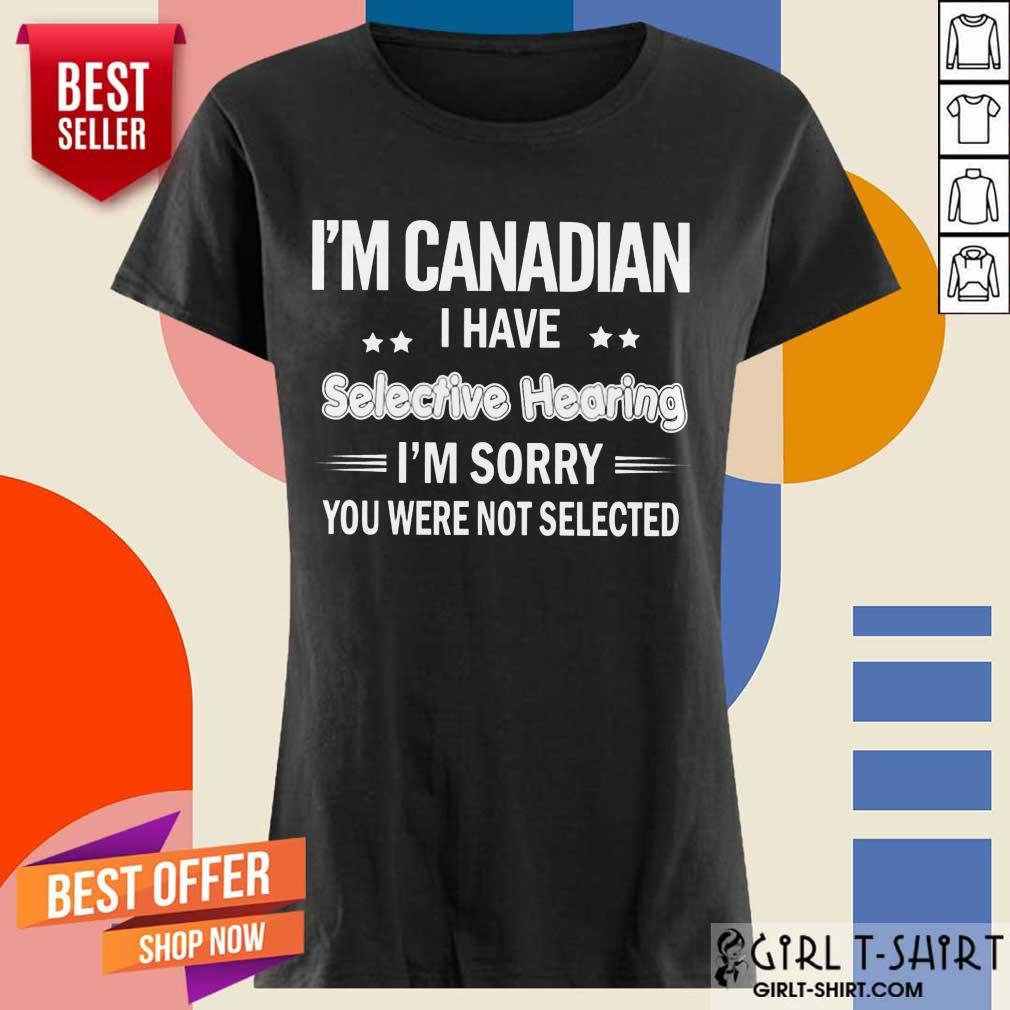 Im Canadian I Have Selective Hearing Shirt - Image 2