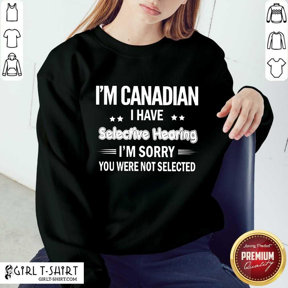 Im Canadian I Have Selective Hearing Shirt - Image 4