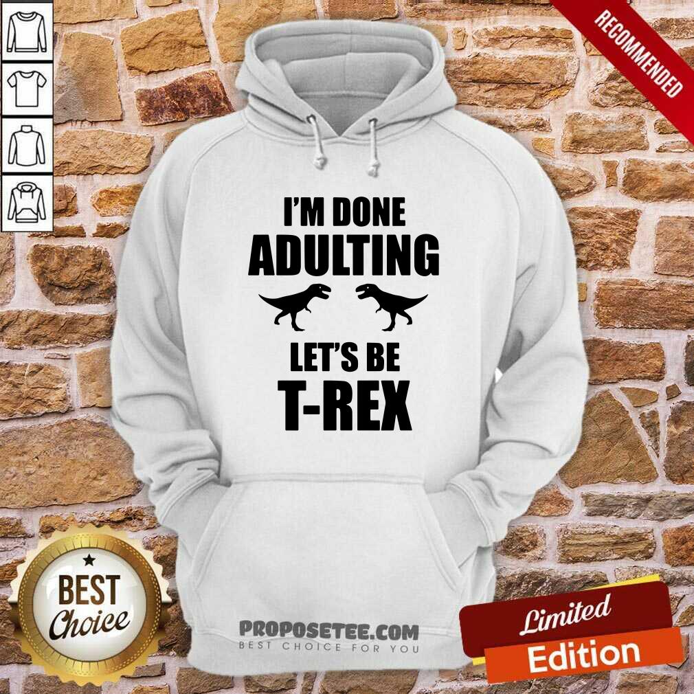 Im Done Adulting Lets Be T Rex Shirt - Image 2