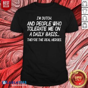 I'M Dutch And People Who Tolerate Me On Daily Basis Shirt
