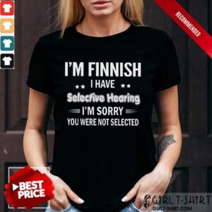 Im Finnish I Have Selective Hearing Shirt