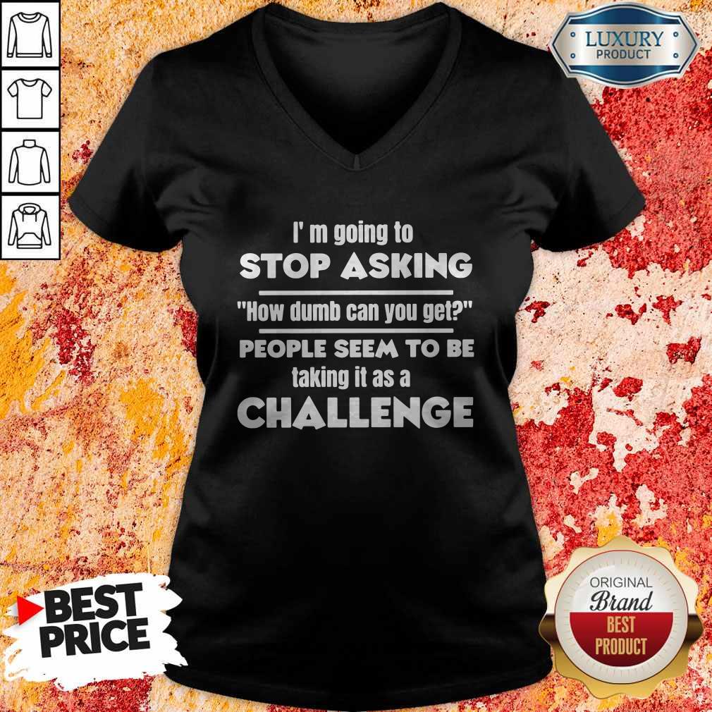 I’m Going To Stop Asking How Dumb Can You Get People Seem To Be Taking It Is A Challenge Shirt - Image 2