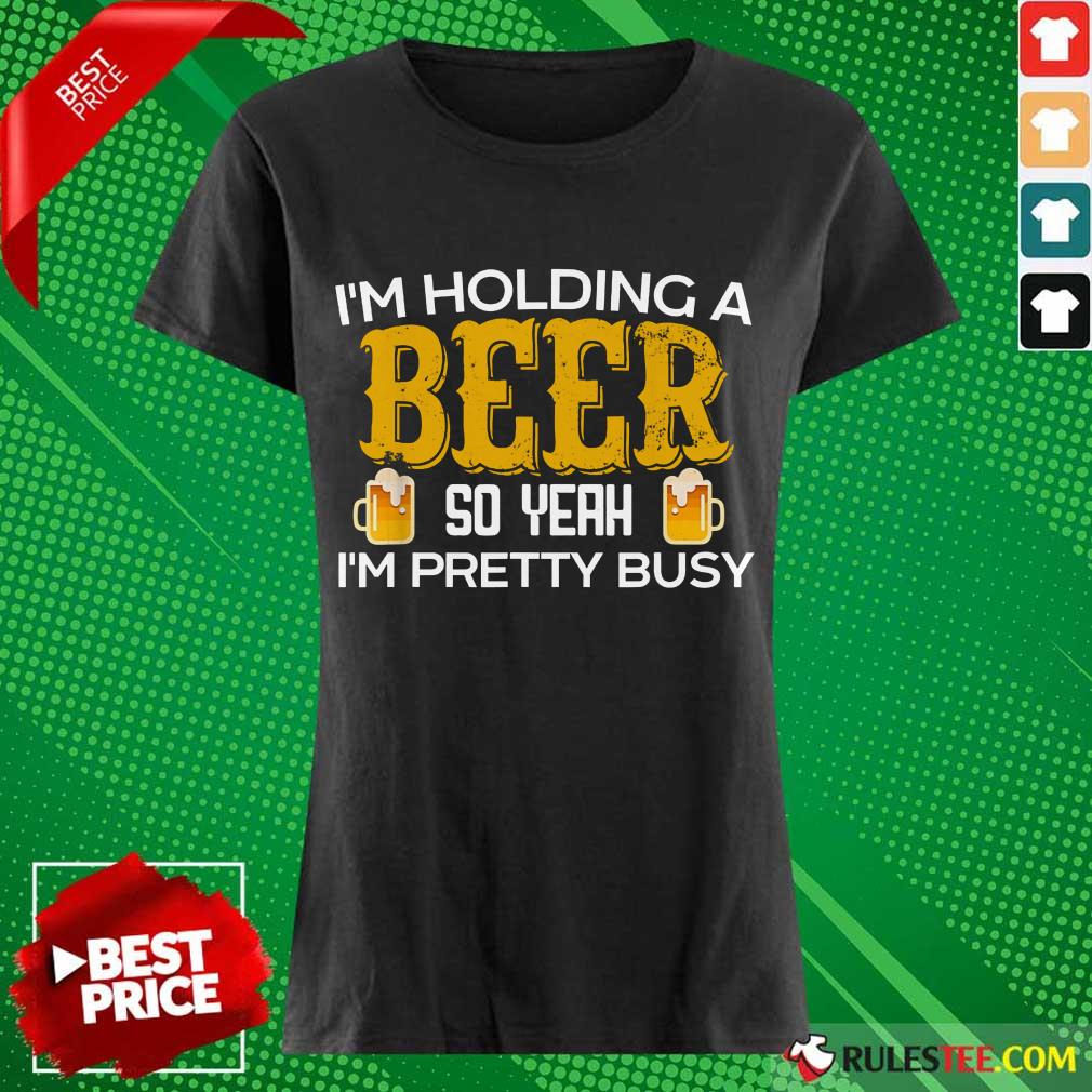 I’m Holding A Beer So Yeah Shirt - Image 3