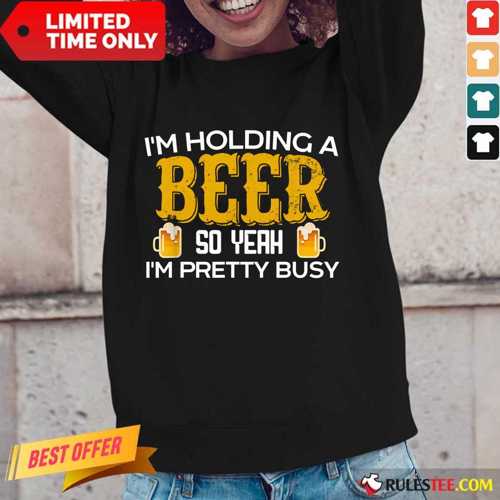 I’m Holding A Beer So Yeah Shirt - Image 2