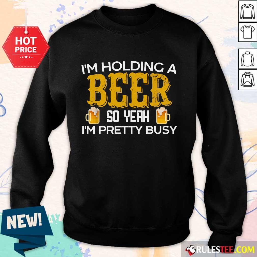 I’m Holding A Beer So Yeah Shirt - Image 5