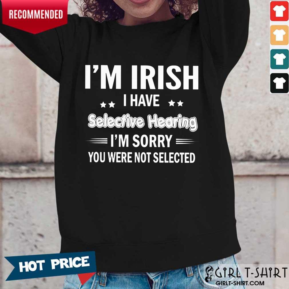 Im Irish I Have Selective Hearing Shirt - Image 5
