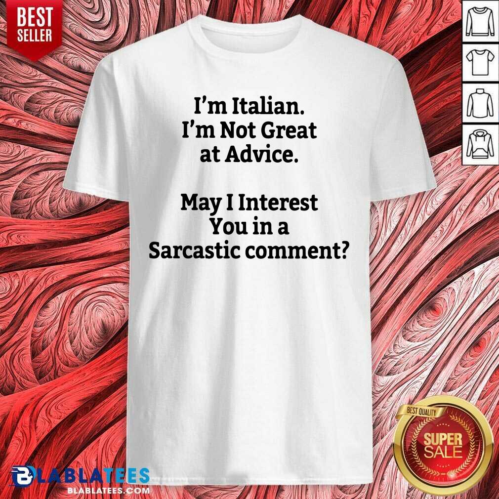 I'm Italian I'm Not Great At Advice Shirt