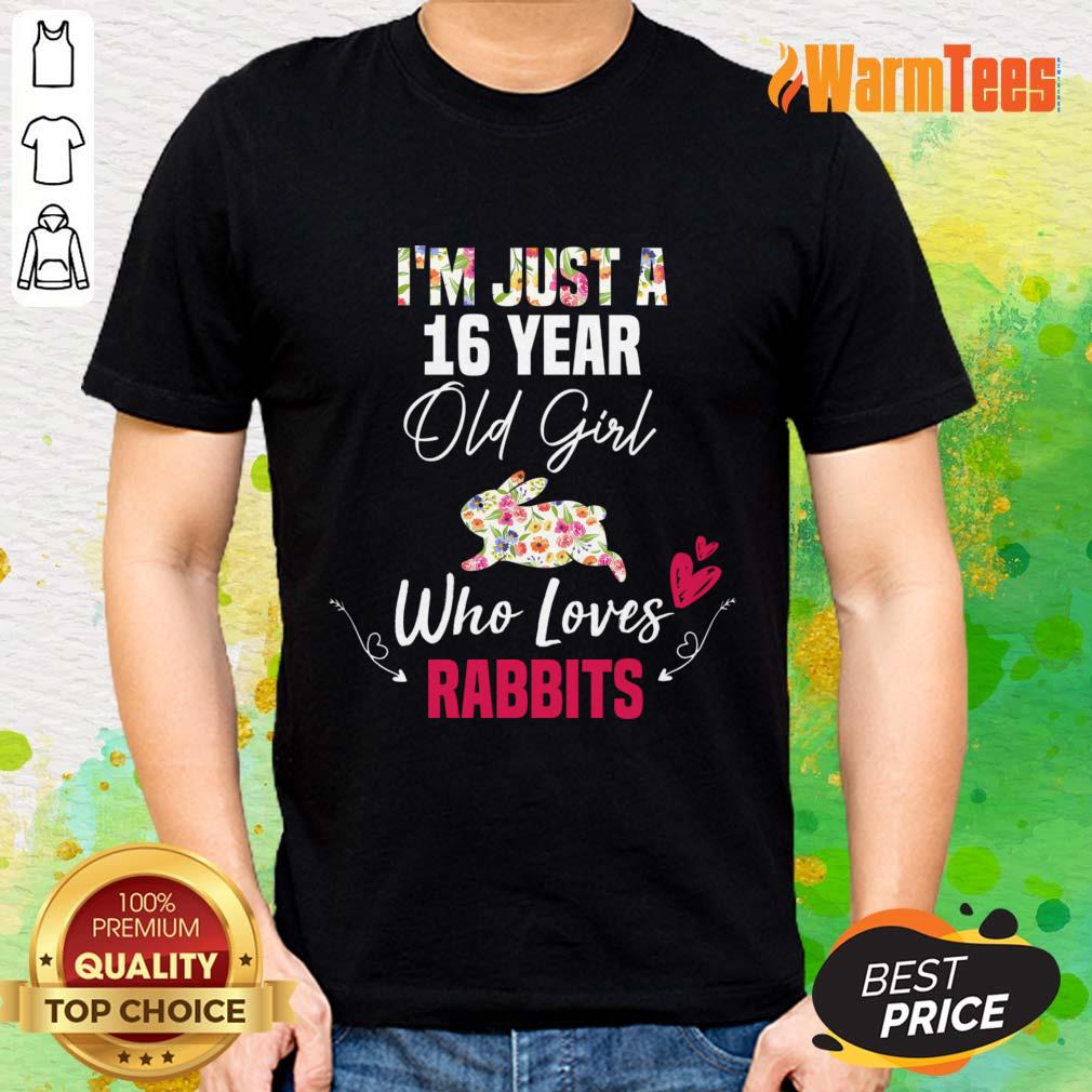 I'm Just A 16 Year Old Girl Who Loves Rabbits Shirt